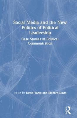 Social Media and the New Politics of Political Leadership: Case Studies in Political Communication