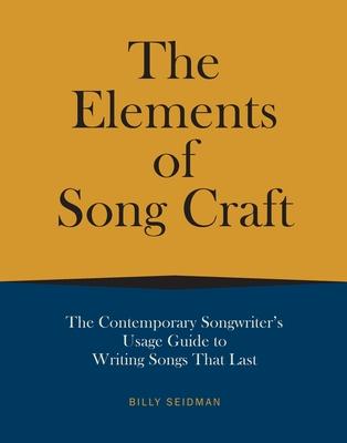 The Elements of Song Craft: The Contemporary Songwriter’s Usage Guide to Writing Songs That Last