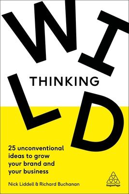 Wild Thinking: 25 Unconventional Ideas to Grow Your Brand and Your Business