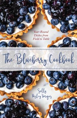 The Blueberry Cookbook: Year-round Recipes from Field to Table