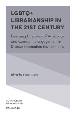 LGBTQ+ Librarianship in the 21st Century: Emerging Directions of Advocacy and Community Engagement in Diverse Information Enviro