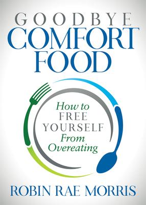 Goodbye Comfort Food: How to Free Yourself from Overeating