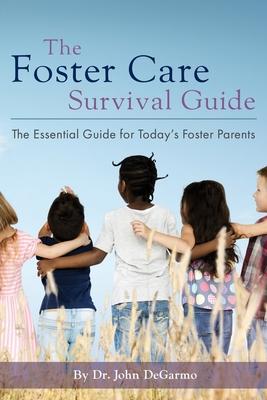 The Foster Care Survival Guide: The Essential Guide for Today’s Foster Parents