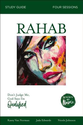 Known by Name: Rahab: Don’t Judge Me; God Says I’m Qualified