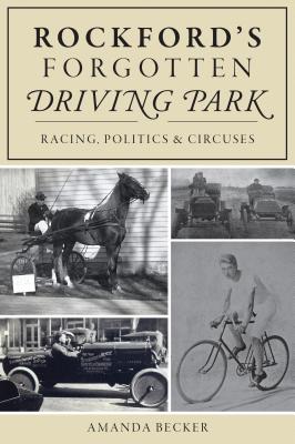 Rockford’s Forgotten Driving Park: Racing, Politics and Circuses