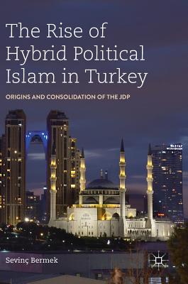 The Rise of Hybrid Political Islam in Turkey: Origins and Consolidation of the Jdp