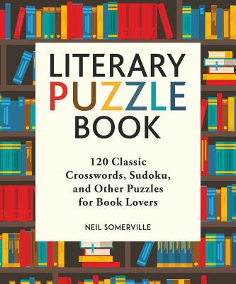 The Literary Puzzle Book: 120 Classic Crosswords, Sudoku, and Other Puzzles for Book Lovers