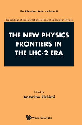 The New Physics Frontiers in the Lhc-2 Era: Proceedings of the 54th Course of the International School of Subnuclear Physics