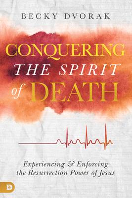 Conquering the Spirit of Death: Experiencing and Enforcing the Resurrection Power of Jesus