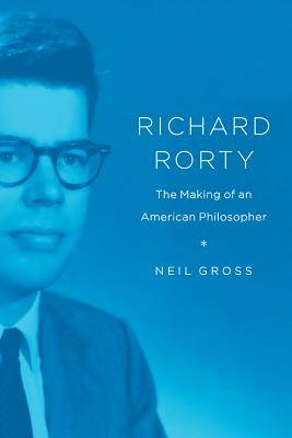 Richard Rorty: The Making of an American Philosopher