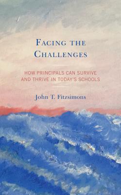 Facing the Challenges: How Principals Can Survive and Thrive in Today’s Schools