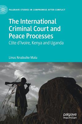 The International Criminal Court and Peace Processes: Cȏte d’Ivoire, Kenya and Uganda