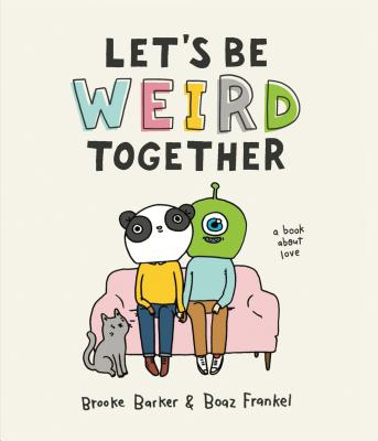 Let’s Be Weird Together: A Book About Love