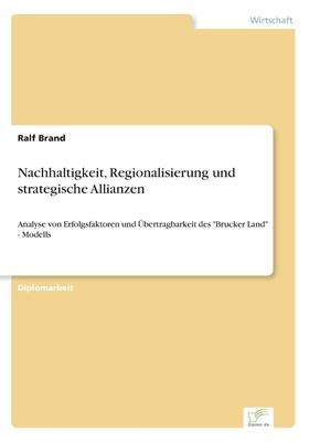 Nachhaltigkeit, Regionalisierung und strategische Allianzen: Analyse von Erfolgsfaktoren und Übertragbarkeit des Brucker Land - Modells