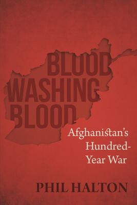 Blood Washing Blood: Afghanistans Hundred-Year War