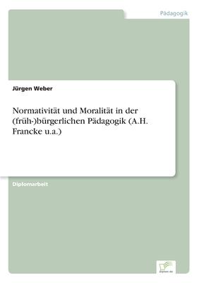 Normativität und Moralität in der (früh-)bürgerlichen Pädagogik (A.H. Francke u.a.)