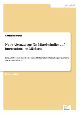 Neue Absatzwege für Mittelständler auf internationalen Märkten: Eine Analyse von Call-Centern und Internet als Marketinginstrumente auf neuen Märkten