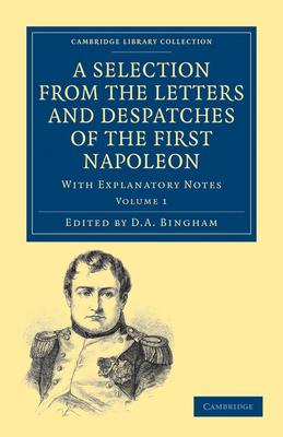 A Selection from the Letters and Despatches of the First Napoleon - Volume 1