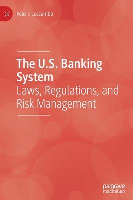 The U.S. Banking System: Laws, Regulations, and Risk Management