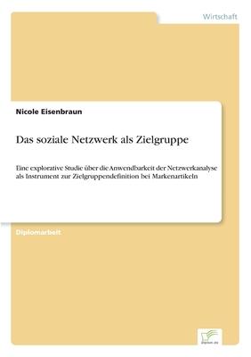 Das soziale Netzwerk als Zielgruppe: Eine explorative Studie über die Anwendbarkeit der Netzwerkanalyse als Instrument zur Zielgruppendefinition bei M