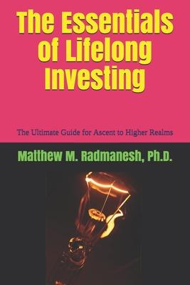 The Essentials of Lifelong Investing: The Ultimate Guide for Ascent to Higher Realms