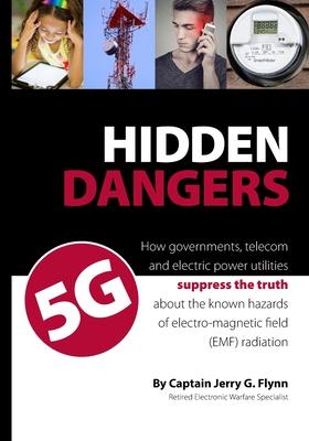 Hidden Dangers 5G: How governments, telecom and electric power utilities suppress the truth about the known hazards of electro-magnetic f