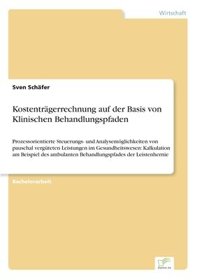 Kostenträgerrechnung auf der Basis von Klinischen Behandlungspfaden: Prozessorientierte Steuerungs- und Analysemöglichkeiten von pauschal vergüteten L