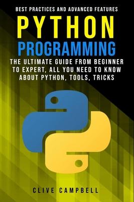 Python Programming: The Ultimate Guide from Beginner to Expert, All you Need to Know about Python, Tools, Tricks, Best Practices and Advan