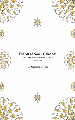 The Art of Now - Color Me: Volume 4 - Keeping it simple (Travel size): Coloring book with simple mandalas to relax and experience the joy of colo