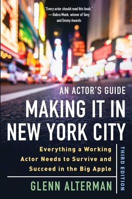 An Actors Guide--Making It in New York City, Third Edition: Everything a Working Actor Needs to Survive and Succeed in the Big Apple