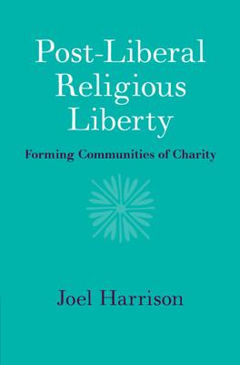 Post-Liberal Religious Liberty: Forming Communities of Charity