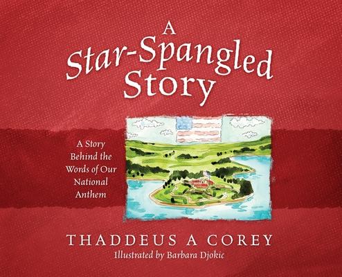 A Star-Spangled Story: A Story Behind the Words of Our National Anthem