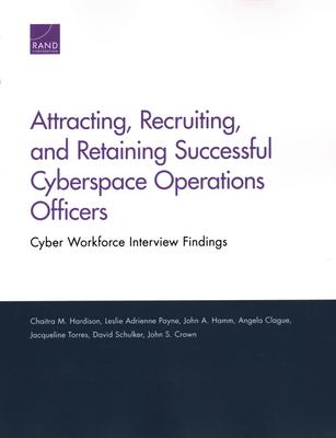 Attracting, Recruiting, and Retaining Successful Cyberspace Operations Officers: Cyber Workforce Interview Findings