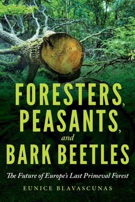 Foresters, Peasants, and Bark Beetles: The Future of Europes Last Primeval Forest