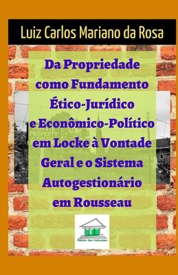 Da propriedade como fundamento ético-jurídico e econômico-político em Locke à vontade geral e o sistema autogestionário em Rousseau