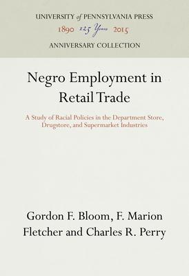 Negro Employment in Retail Trade: A Study of Racial Policies in the Department Store, Drugstore, and Supermarket Industries