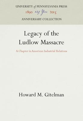 Legacy of the Ludlow Massacre: A Chapter in American Industrial Relations