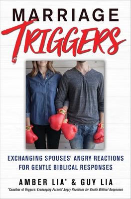 Marriage Triggers: Exchanging Spouses Angry Reactions for Gentle Biblical Responses