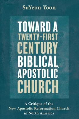 Toward a Twenty-First Century Biblical, Apostolic Church