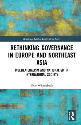 Rethinking Governance in Europe and Northeast Asia: Multilateralism and Nationalism in International Society