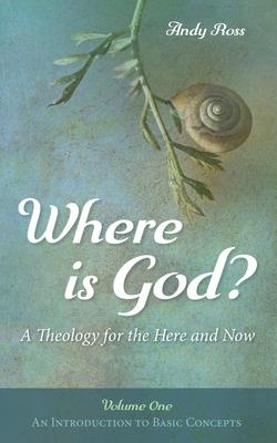 Where is God?: A Theology for the Here and Now, Volume One