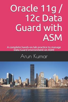 Oracle 11g / 12c Data Guard with ASM: A complete hands-on lab practice to manage Data Guard environment on ASM!