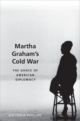 Martha Grahams Cold War: The Dance of American Diplomacy