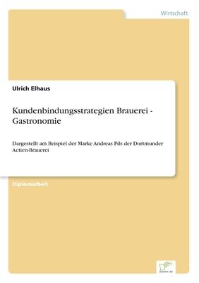 Kundenbindungsstrategien Brauerei - Gastronomie: Dargestellt am Beispiel der Marke Andreas Pils der Dortmunder Actien-Brauerei