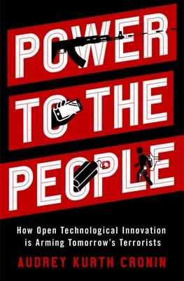 Power to the People: How Open Technological Innovation Is Arming Tomorrows Terrorists