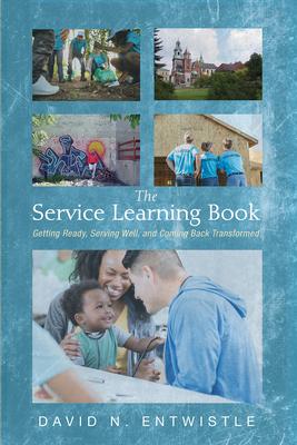 The Service Learning Book: Getting Ready, Serving Well, and Coming Back Transformed