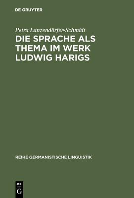 Die Sprache ALS Thema Im Werk Ludwig Harigs: Eine Sprachwissenschaftliche Analyse Literarischer Schreibtechniken