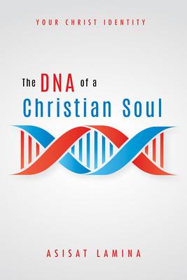 The DNA of a Christian Soul: Your Christ Identity