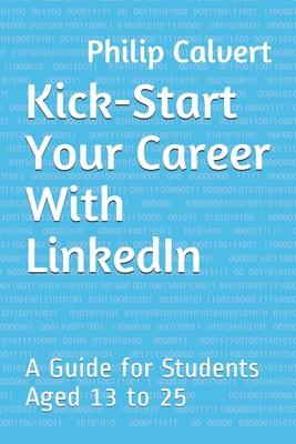 Kick-Start Your Career With LinkedIn: A Guide for Students Aged 13 to 25