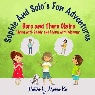 Sophie And Solos Fun Adventures: Here and There Claire